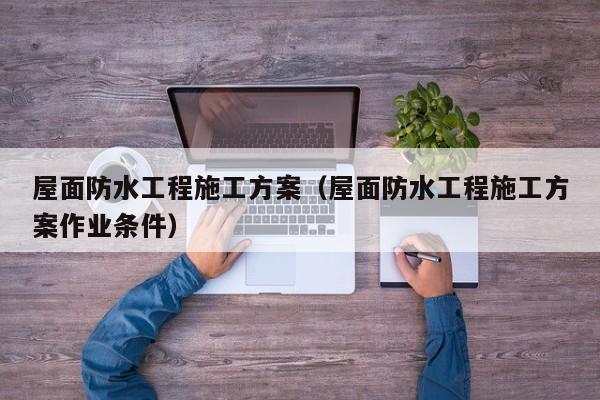 屋面防水工程施工方案（屋面防水工程施工方案作业条件）