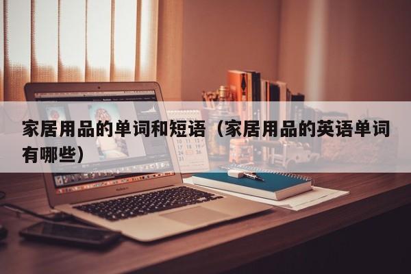 家居用品的单词和短语（家居用品的英语单词有哪些）