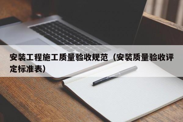 安装工程施工质量验收规范（安装质量验收评定标准表）