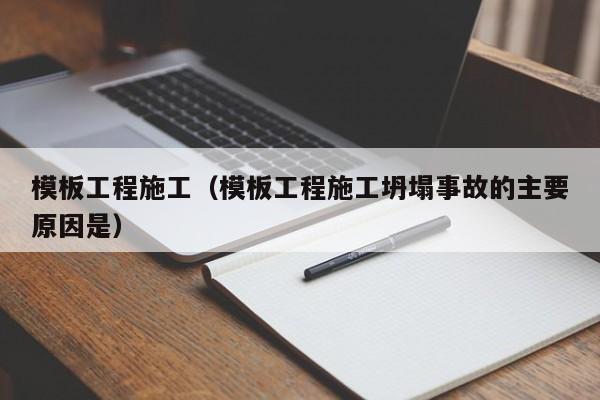 模板工程施工（模板工程施工坍塌事故的主要原因是）